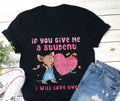 If You Give Me a Student Graphic Tee