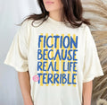 Fiction Because Real Life is Terrible Graphic Tee