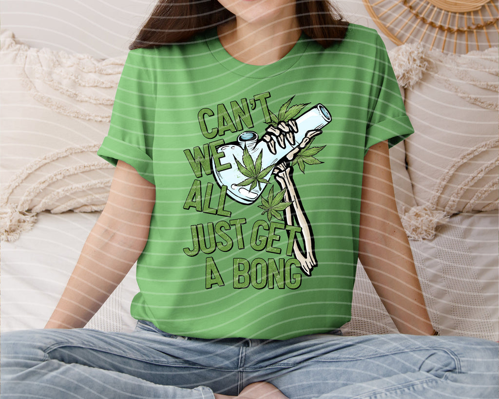 Can't We All Just Get a Bong Graphic Tee