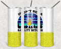 Don't Be a Salty B**** 20 oz Skinny Tumbler