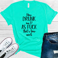 How Drunk Am I? As F*** That's How Much Graphic Tee