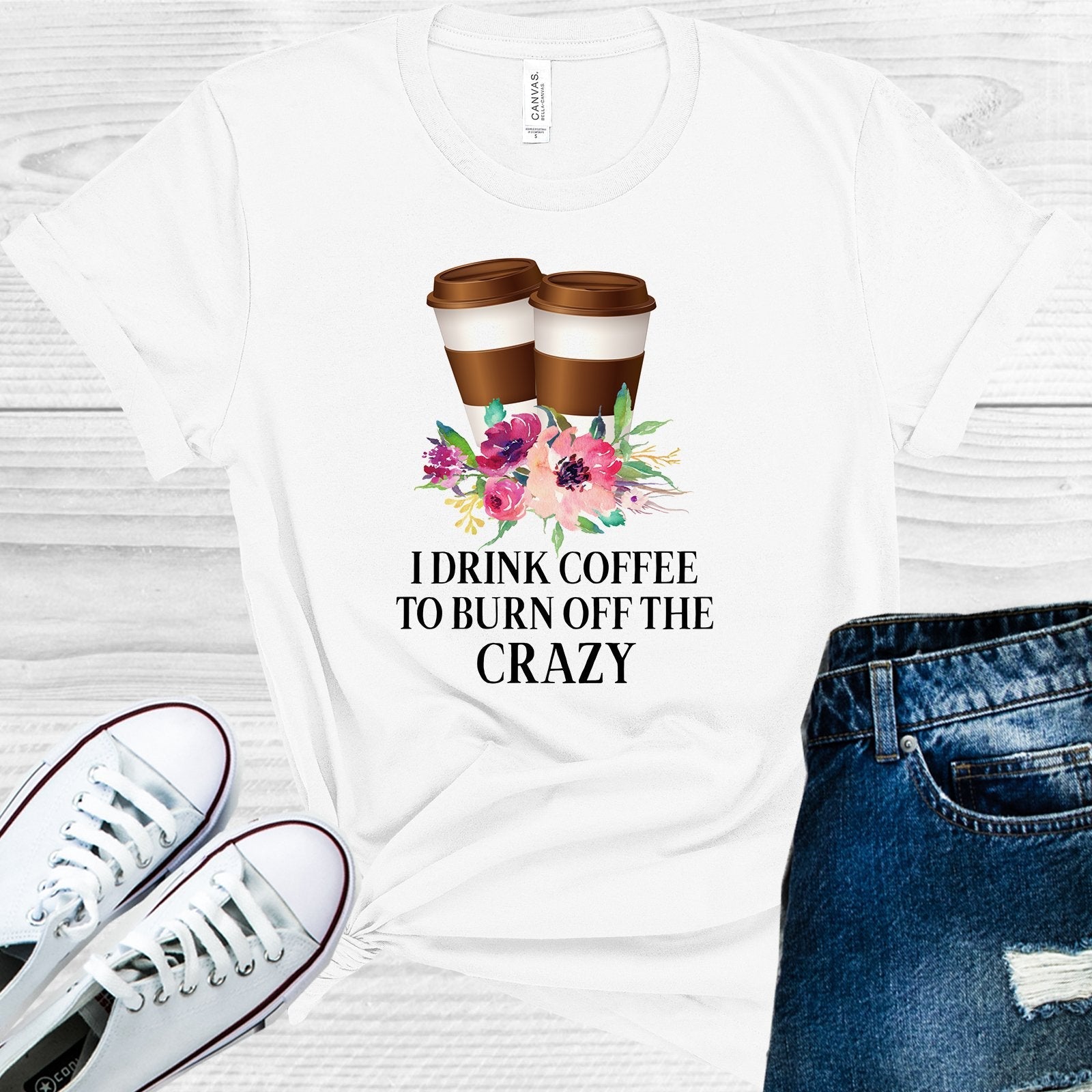 I Drink Coffee to Burn Off the Crazy Graphic Tee