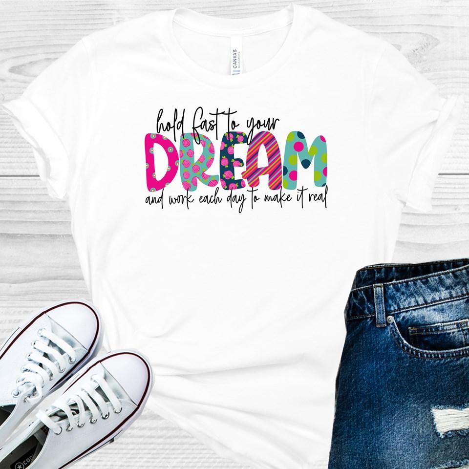Hold Fast to Your Dream and Work Each Day to Make it Real Graphic Tee