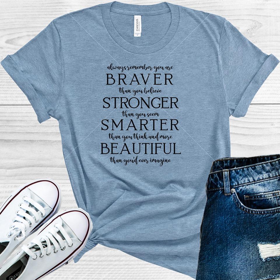 Always Remember You Are Braver Than You Believe Stronger Than You Seem Smarter Thank You Think and More Beautiful Than You'd Ever Imagine Graphic Tee