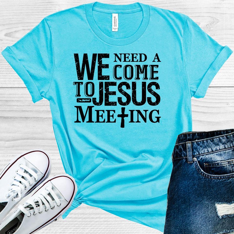 We Need a Come to Jesus Meeting Graphic Tee