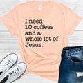 I Need 10 Coffees and a Whole Lot of Jesus Graphic Tee