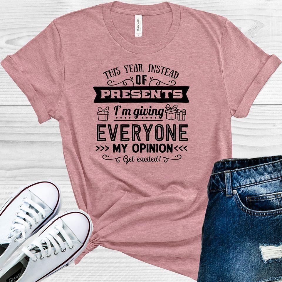 This Year Instead of Presents I'm Giving Everyone My Opinion Graphic Tee