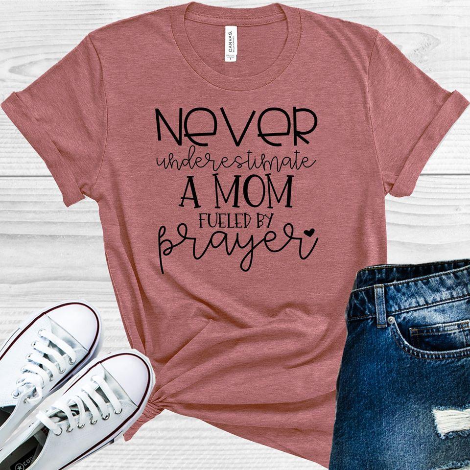 Never Underestimate a Mom Fueled by Prayer Graphic Tee