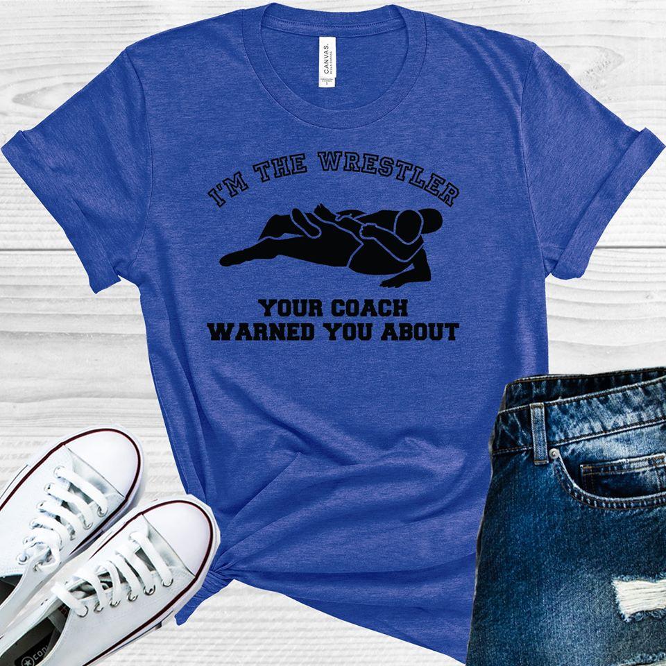 I'm the Wrestler Your Coach Warned You About Graphic Tee