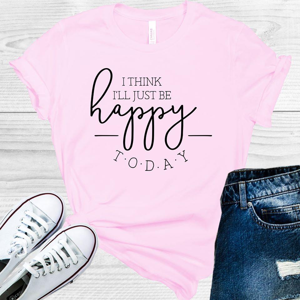 I Think I'll Just Be Happy Today Graphic Tee