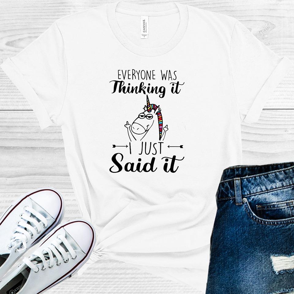 Everyone Was Thinking It I Just Said It Graphic Tee