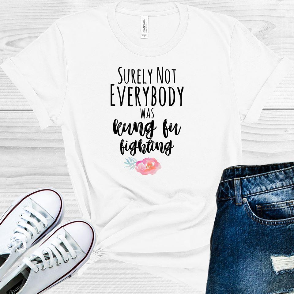 Surely Not Everybody Was Kung Fu Fighting Graphic Tee