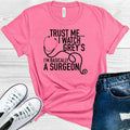 Trust Me I Watch Grey's I'm Basically a Surgeon Graphic Tee