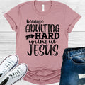 Because Adulting is Hard Without Jesus Graphic Tee