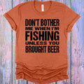 Don't Bother Me When I'm Fishing Unless You Brought Beer Graphic Tee