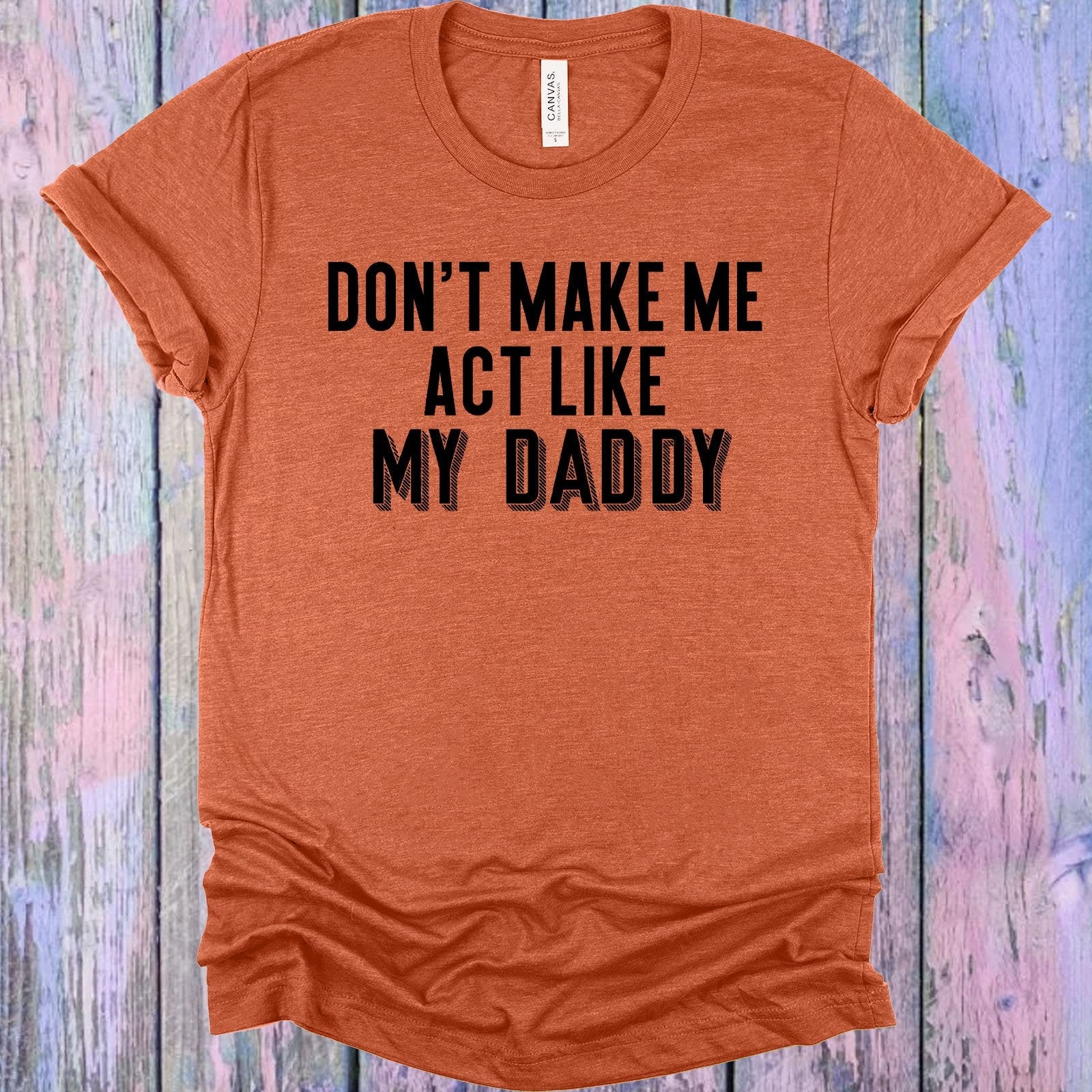 Don't Make Me Act Like My Daddy Graphic Tee