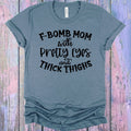 F-Bomb Mom with Pretty Eyes and Thick Thighs Graphic Tee