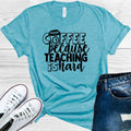 Coffee Because Teaching is Hard Graphic Tee