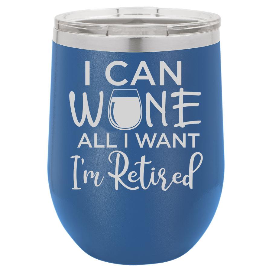 I Can Wine All I Want I'm Retired 12 oz Polar Camel Wine Tumbler
