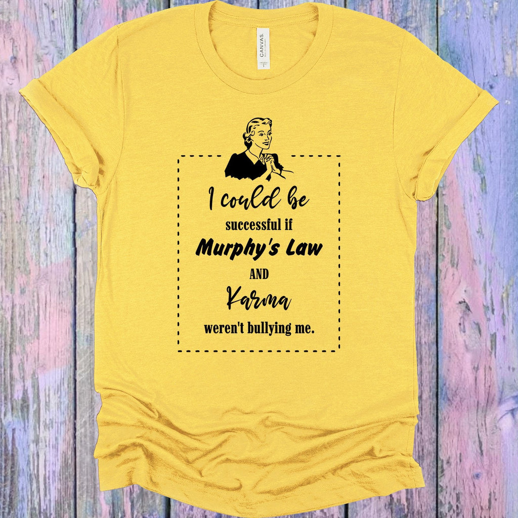 I Could Be Successful if Murphy's Law and Karma Weren't Bullying Me Graphic Tee