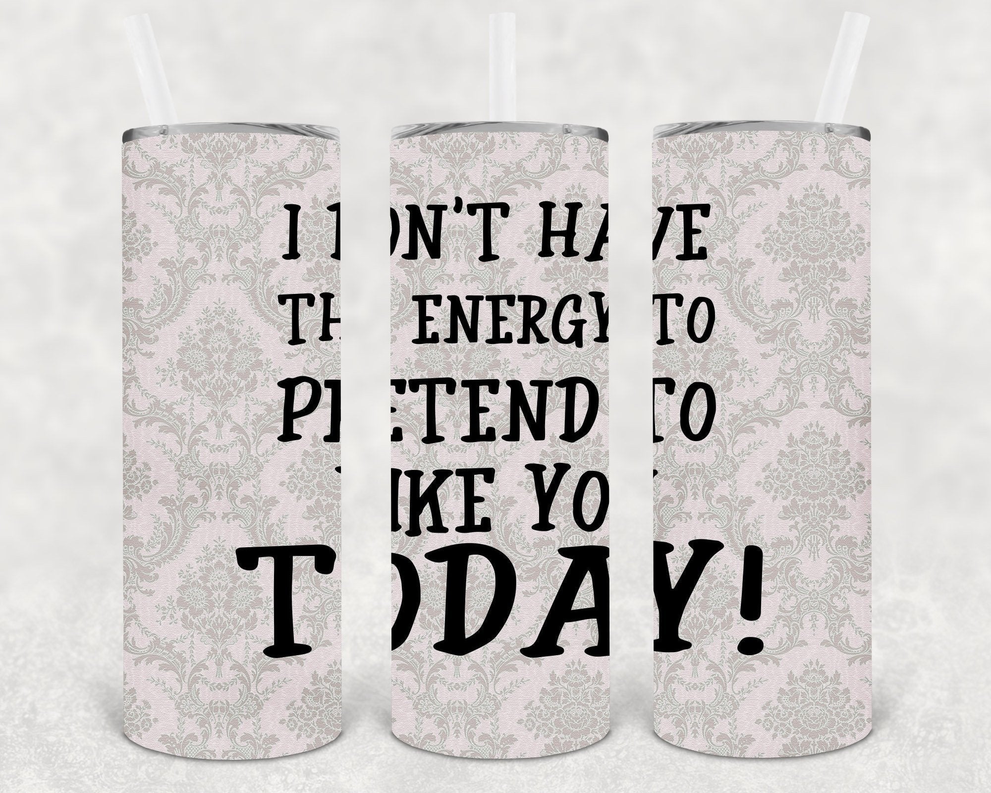 I Don't Have the Energy to Pretend to Like You Today 20 oz Skinny Tumbler