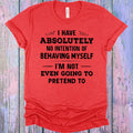 I Have Absolutely No Intention of Behaving Myself Graphic Tee