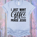 I Just Want to Drink Coffee and Praise Jesus Graphic Tee