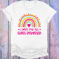 I Love You All Class Dismissed Graphic Tee