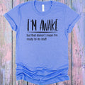 I'm Awake But That Doesn't Mean I'm Ready to Do Stuff Graphic Tee