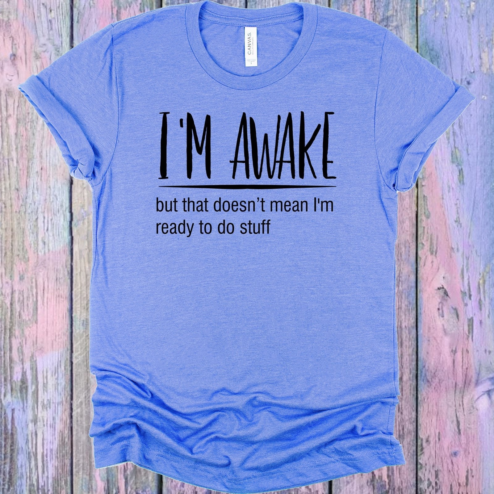 I'm Awake But That Doesn't Mean I'm Ready to Do Stuff Graphic Tee