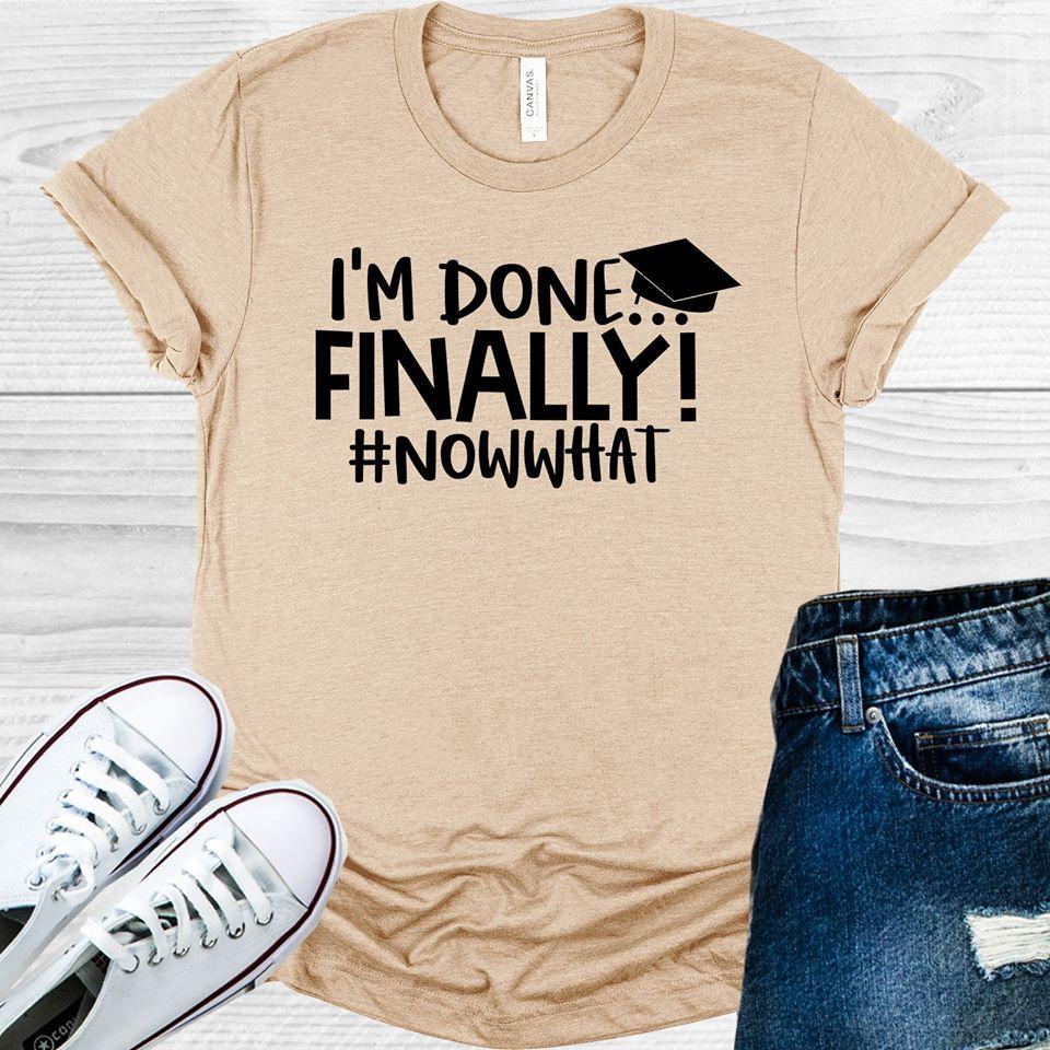 I'm Done Finally #nowwhat Graphic Tee