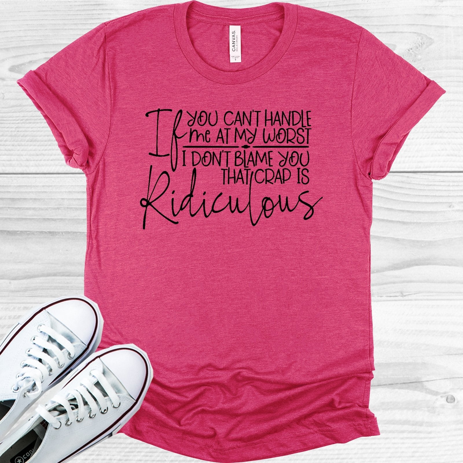 If You Can't Handle My at My Worst I Don't Blame You That Crap is Ridiculous Graphic Tee