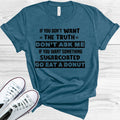 If You Don't Want the Truth Don't Ask Me If You Want Something Sugarcoated Go Eat a Donut Graphic Tee