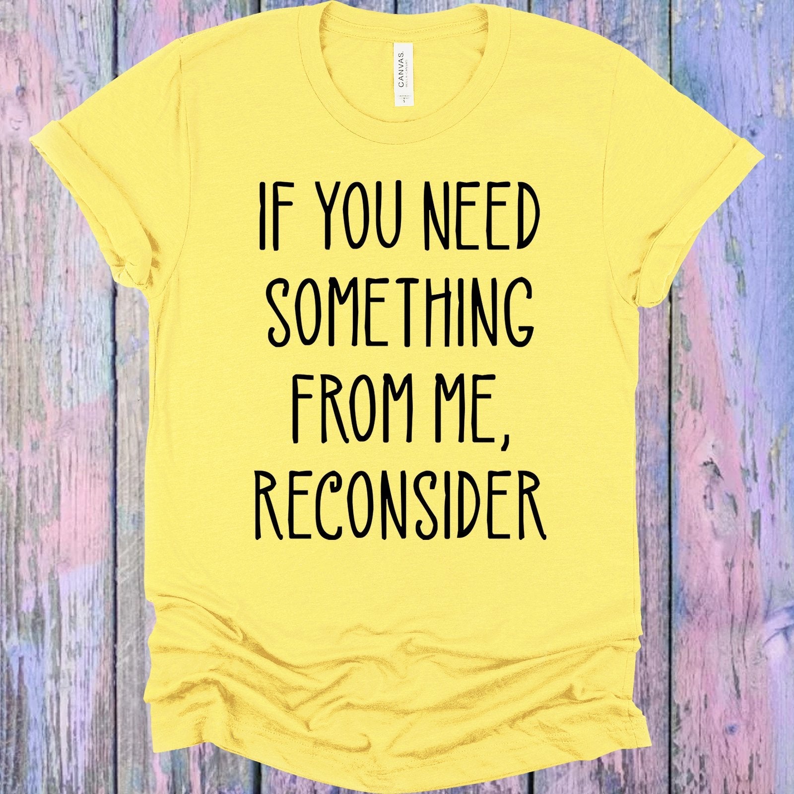 If You Need Something From Me Reconsider Graphic Tee