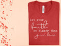Let Your Faith Be Bigger Than Your Fear Graphic Tee