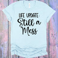 Life Update: Still a Mess Graphic Tee