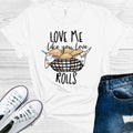 Love Me Like You Love Rolls Graphic Tee