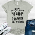 Nope You're Wrong Sit There in Your Wrongness and Just Be Wrong Graphic Tee