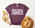 Due to Not Wanting to I Will Not Be Graphic Tee