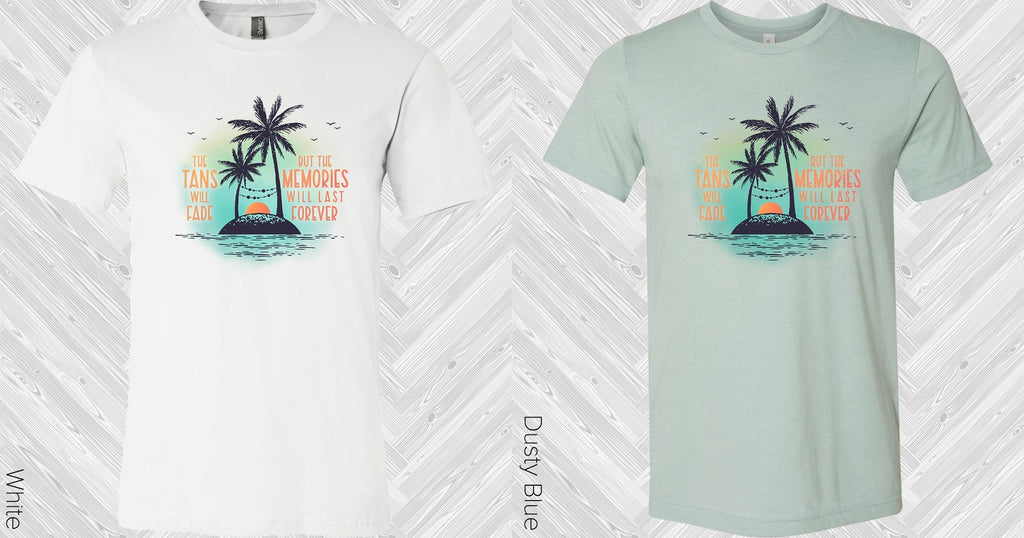 The Tans Will Fade But the Memories Will Last Forever Graphic Tee
