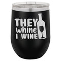They Whine I Wine 12 oz Polar Camel Wine Tumbler