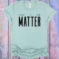 You I We Matter Graphic Tee