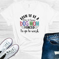 Born to Be a Stay-at-Home Dog Mom Forced to Go to Work Graphic Tee