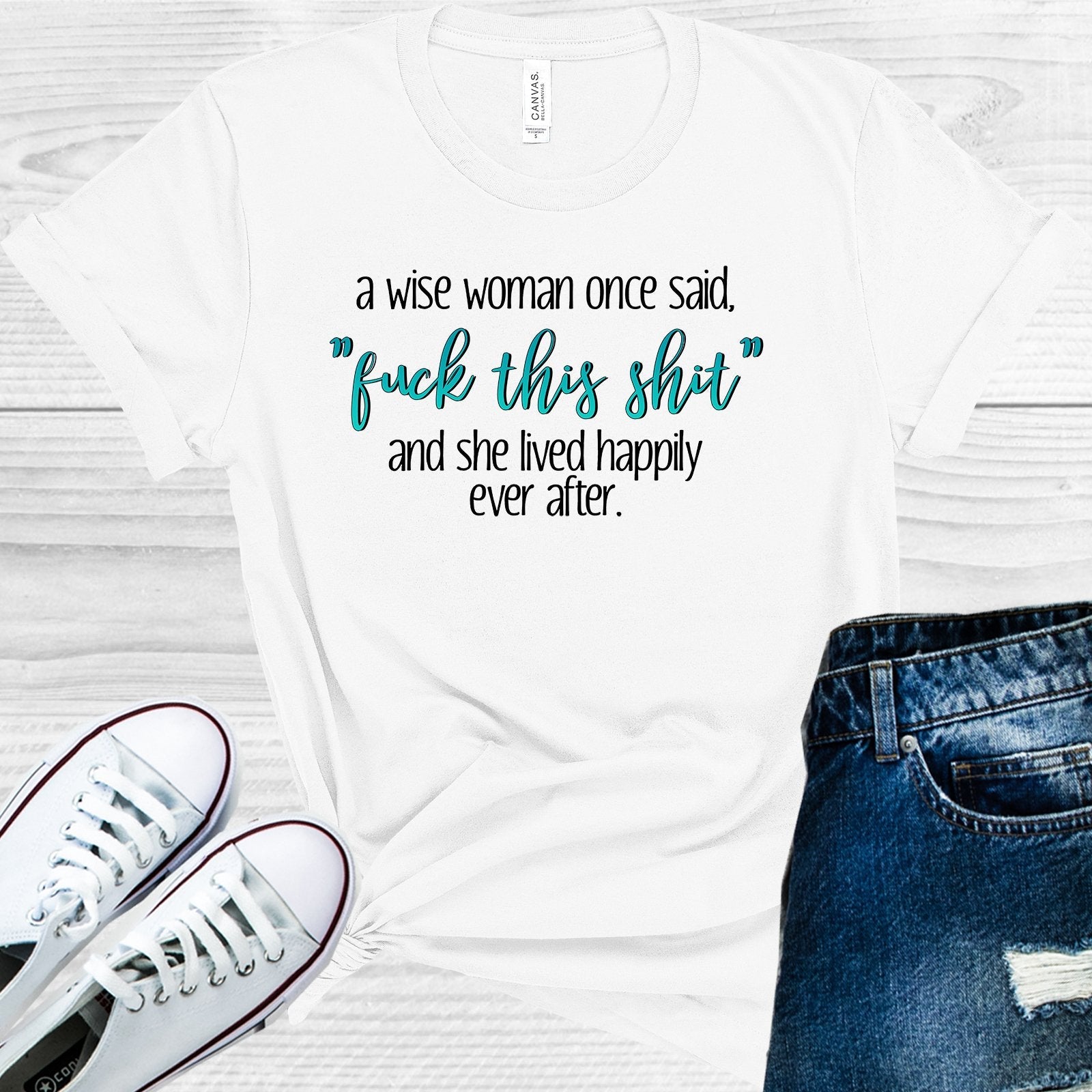 A Wise Woman Once Said F*** This S*** and She Lived Happily Ever After Graphic Tee