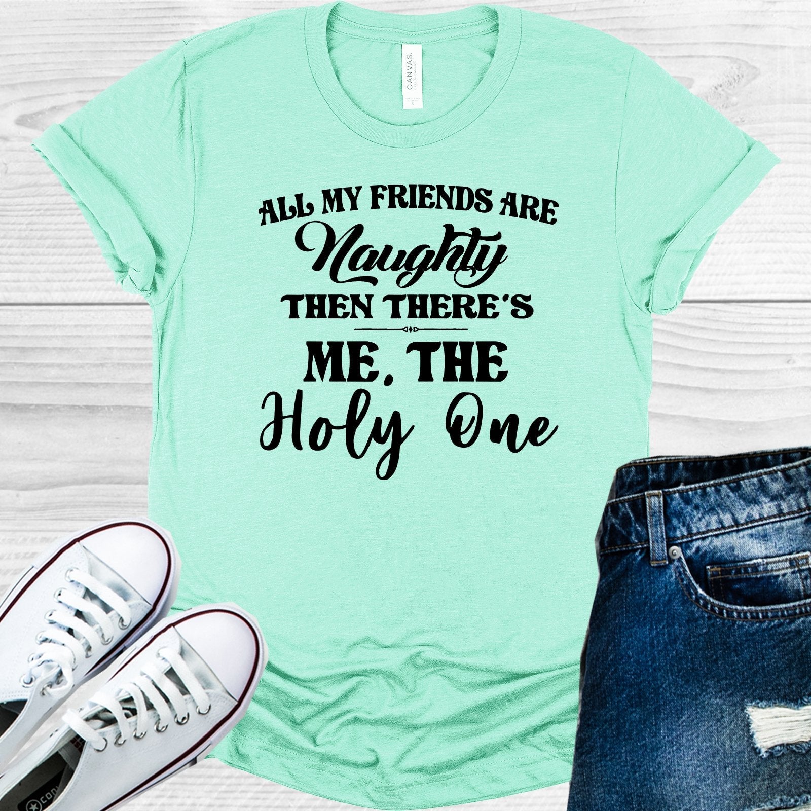 All My Friends are Naughty Then There's Me The Holy One Graphic Tee