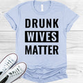 Drunk Wives Matter Graphic Tee